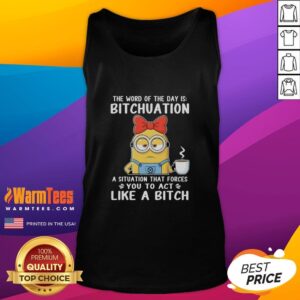 Good Minion tank top with the phrase 'The Word of the Day is Bitchuation' humorously highlighting a funny situation.