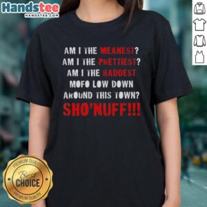 Premium Shonuff Ladies Tee featuring 'Am I The Meanest, Prettiest, Baddest Mofo' design for stylish fans.
