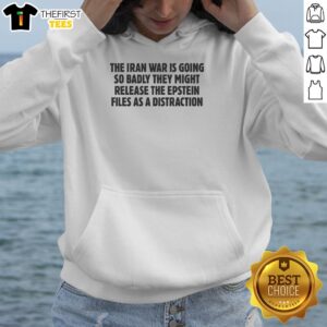 Premium hoodie featuring 'The Iran War is Going So Badly' graphic, referencing potential Epstein files distraction.