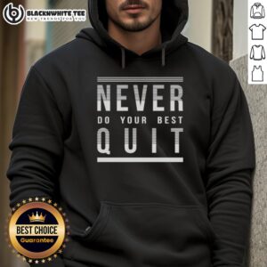Alt Text: Cozy 'Top Never Do Your Best Quit' hoodie in casual style, perfect for relaxed days and motivational vibes.
