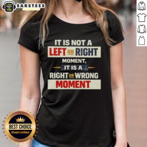 Good It Is Not A Left Or Right Moment Ladies Tee featuring a bold message about right vs. wrong, perfect for casual wear.