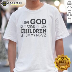 Funny 'I Love God But Some Of His Children Get On My Nerves' T-Shirt showcasing humorous Christian apparel.