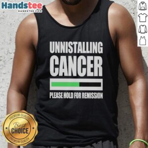 Official Uninstalling Cancer Please Hold For Remission Tank Top design featuring a bold, motivational graphic.