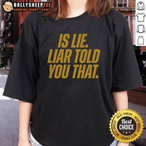 Alt Text: Official 'Is Lie' Liar Told You That Ladies Tee, stylish graphic shirt for women promoting truth and honesty.