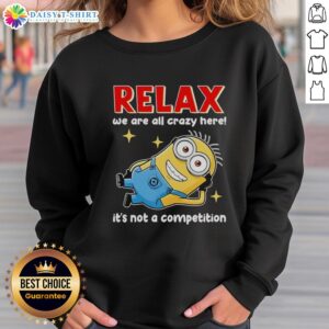 Official Minion Relax Sweatshirt: 'We Are All Crazy Here, It's Not A Competition' - Fun and cozy apparel for fans.