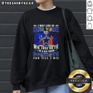 Alt Text: Die-hard Dallas Cowboys fan sweatshirt - 'I may live in New York, but I'm a Cowboys fan till I die.'