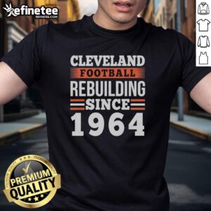 Alt Text: Top Cleveland Browns Football Rebuilding Since 1964 T-Shirt featuring team colors and logo, perfect for fans.