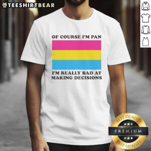 Premium 'Of Course Im Pan, Im Really Bad At Making Decisions' flag T-shirt showcasing colorful pride design.