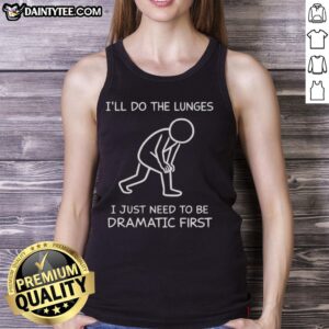 Funny tank top saying 'I'll do the lunges, I just need to be dramatic first' perfect for workout humor.