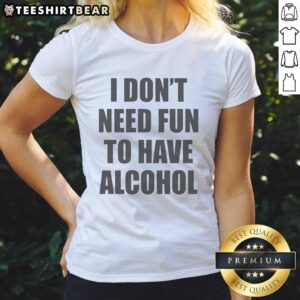 Funny ladies tee featuring 'Awesome I Don't Need Fun To Have Alcohol' design, perfect for casual outings and parties.