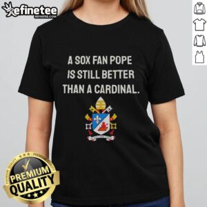 Top A Sox Fan Pope meme on a ladies tee, humorously claiming he's better than a Cardinal fan.