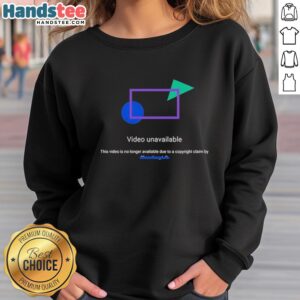 Nice Video Unavailable sweatshirt featuring a bold message about copyright claims on video content.