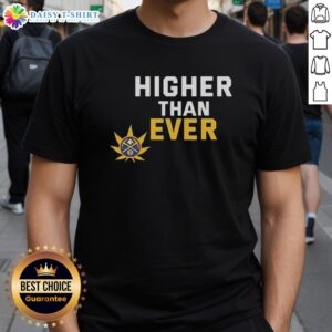Awesome Denver Nuggets Higher Than Ever T-Shirt featuring bold team colors and logo, perfect for fans and game day.