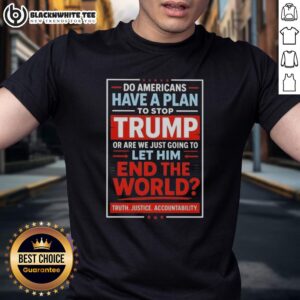 Top Do Americans Have A Plan To Stop Trump T-Shirt featuring a bold message on political activism and awareness.