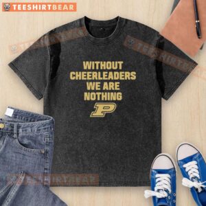 Premium Purdue washed t-shirt featuring 'Without Cheerleaders We Are Nothing' slogan for fans and supporters.