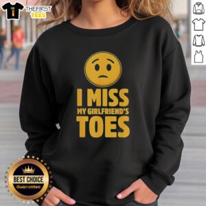 Funny sweatshirt with 'I Miss My Girlfriend's Toes' design, featuring a sad icon. Perfect for humorous gift ideas.
