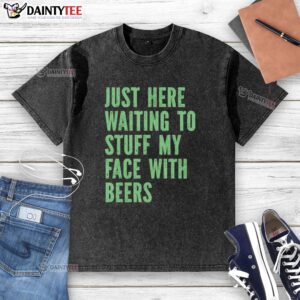 Casual washed t-shirt featuring 'Nice, Just Here, Waiting to Stuff My Face with Beers' for fun, relaxed style.