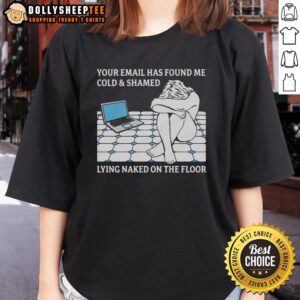 Good Your Email Has Found Me Cold Shamed Lying Naked On The Floor Ladies Tee featuring a humorous design for women.