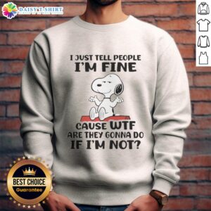 Awesome Snoopy sweatshirt featuring 'I Just Tell People I'm Fine' quote, perfect for casual wear and Snoopy fans.
