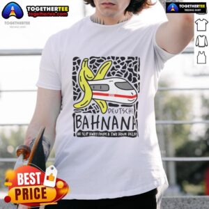Awesome Deutsche Bahnana T-Shirt featuring humorous design about train delays, perfect for travel enthusiasts.