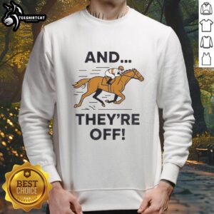 Premium 'And Theyre Off' horse racing meme sweatshirt featuring a fun design perfect for racing fans and fashion enthusiasts.