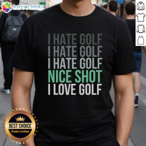 Funny golfer t-shirt design reading 'Good I Hate Golf Nice Shot I Love Golf' perfect for golf lovers and enthusiasts.