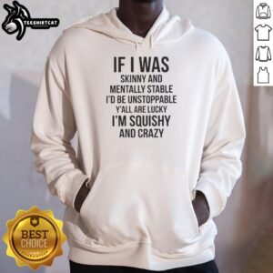Alt Text: Original hoodie featuring 'If I Was Skinny And Mentally Stable, I'd Be Unstoppable' design, perfect for stylish comfort.