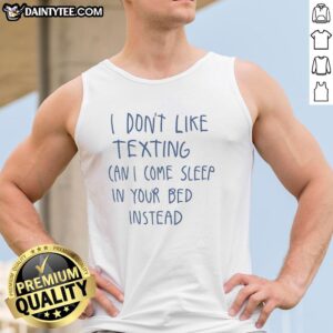 Trendy tank top with 'Nice, I Don't Like Texting, Can I Sleep In Your Bed Instead?' text, perfect for casual wear.