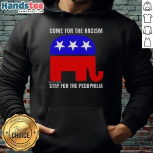 Nice Republican Come For The Racism Stay For The Pedophilia Hoodie showcasing a provocative political statement design.