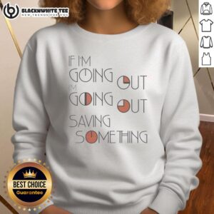 Awesome 'If I'm Going Out, I'm Going Out Saving Something' sweatshirt in stylish design, perfect for eco-conscious fashion lovers.