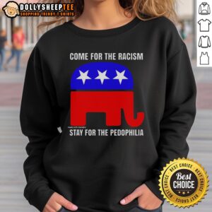 Awesome Republican Come For The Racism Stay For The Pedophilia Sweatshirt design featuring bold text and graphic elements.