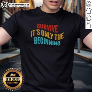 Alt Text: Awesome Survive It's Only The Beginning T-Shirt featuring bold text design for motivational wear.
