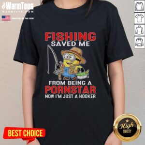 Funny Minion fishing graphic on a ladies tee, humorously stating, Saved me from being a pornstar, now I'm just a hooker.
