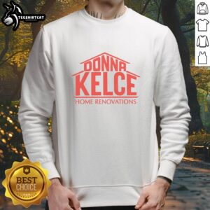 Official Donna Kelce Home Renovations Sweatshirt featuring a stylish design for fans and home improvement enthusiasts.