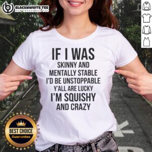 Good If I Was Skinny And Mentally Stable tee featuring bold text, perfect for confident women embracing their curves.