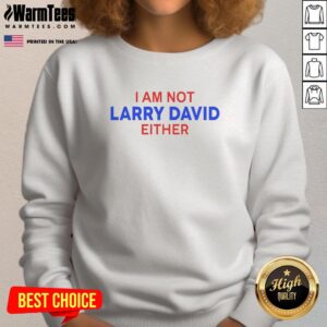 Good I Am Not Larry David Either sweatshirt featuring humorous text design for fans of comedy and pop culture.