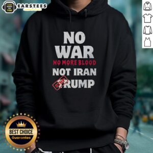 Good No War No More Blood Not Iran Stop Trump Potriots Hoodie showcasing a bold anti-war message and unique design.
