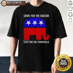 Awesome Republican Come For The Racism Stay For The Pedophilia T-Shirt design featuring bold text and graphic elements.