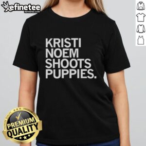 Premium Kristi Noem shoots puppies on a stylish ladies tee, perfect for animal lovers and fans of Kristi Noem.