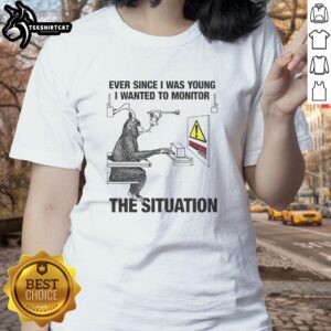 Women's tee featuring 'Nice Ever Since I Was Young I Wanted To Monitor The Situation' slogan, perfect for casual wear.