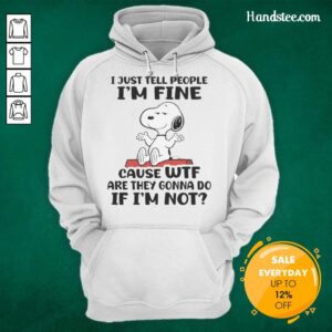 Alt Text: Snoopy hoodie with text: 'I just tell people I'm fine, cause wtf are they gonna do if I'm not' perfect for casual wear.