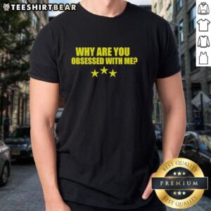 Alt Text: Premium 'Why Are You Obsessed With Me' question T-Shirt in stylish design, perfect for casual wear and expressing personality.