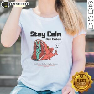 Alt Text: Funny ladies tee featuring 'Stay Calm, Get Eaten' slogan, perfect for those who embrace bad decisions with humor.
