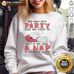 Cute Snoopy sweatshirt with 'We may not party like we used to, but if we nap, we can stay up till dark' design.