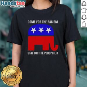 Nice Republican Come For The Racism Stay For The Pedophilia Ladies Tee featuring bold text on a stylish women's t-shirt.