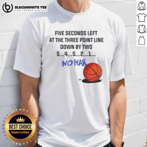 Alt Text: Awesome Five Seconds Left At The Three Point Line Down By Two No Fear T-Shirt featuring bold basketball graphics.