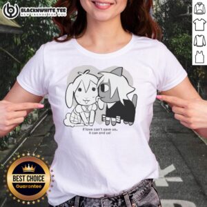 Awesome If Love Can't Save Us It Can End Us Ladies Tee featuring a stylish design and empowering message for women.