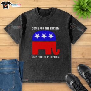 Nice Republican Come For The Racism Stay For The Pedophilia washed T-shirt design featuring bold text on a casual tee.