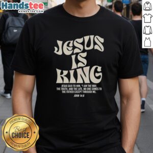 Nice Jesus Is King Said To Him John 14.6 T-Shirt featuring a bold design with biblical quote and vibrant colors.