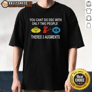Good You Can't Do DSC With Only Two People: 3 Augments T-Shirt featuring a humorous design for gamers.